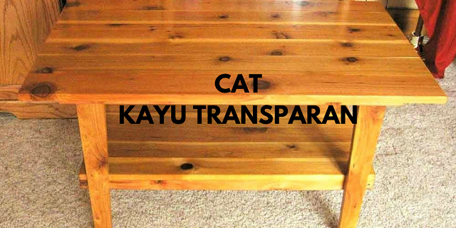 Warna Cat Kayu Transparan  Untuk Segala Jenis Furniture 